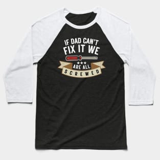 If Dad Can't Fix It We're All Screwed Funny Handyman Fathers Day Gift Baseball T-Shirt